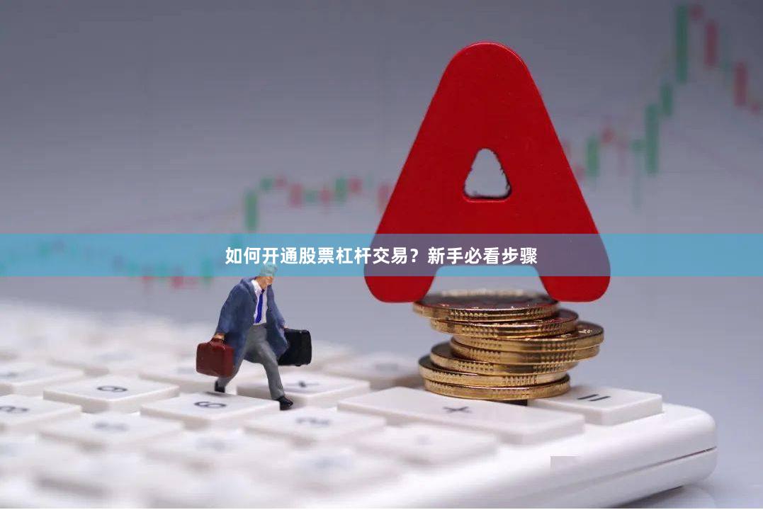 如何开通股票杠杆交易？新手必看步骤