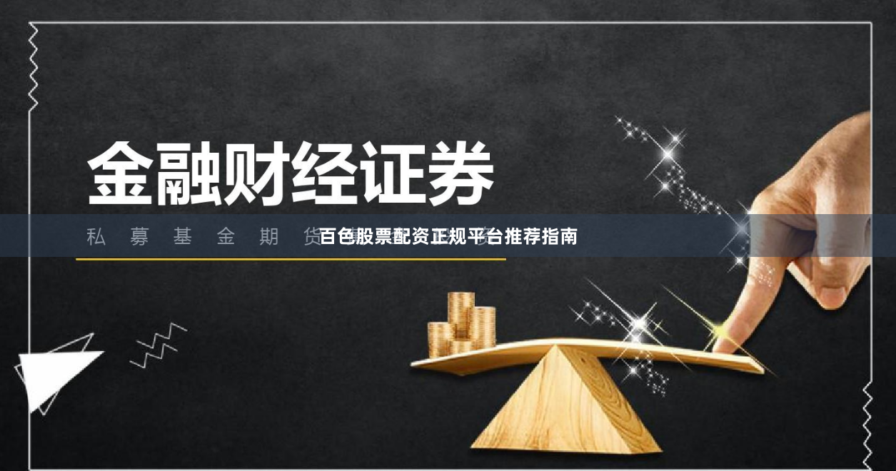 百色股票配资正规平台推荐指南