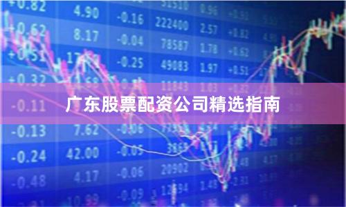 广东股票配资公司精选指南
